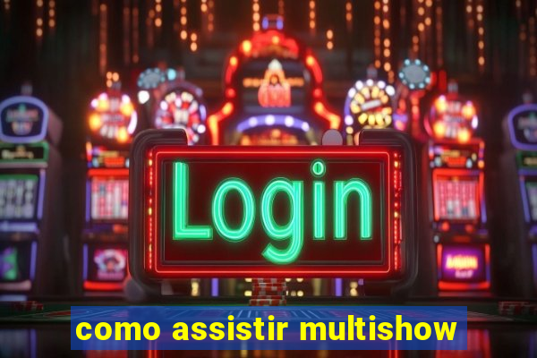 como assistir multishow